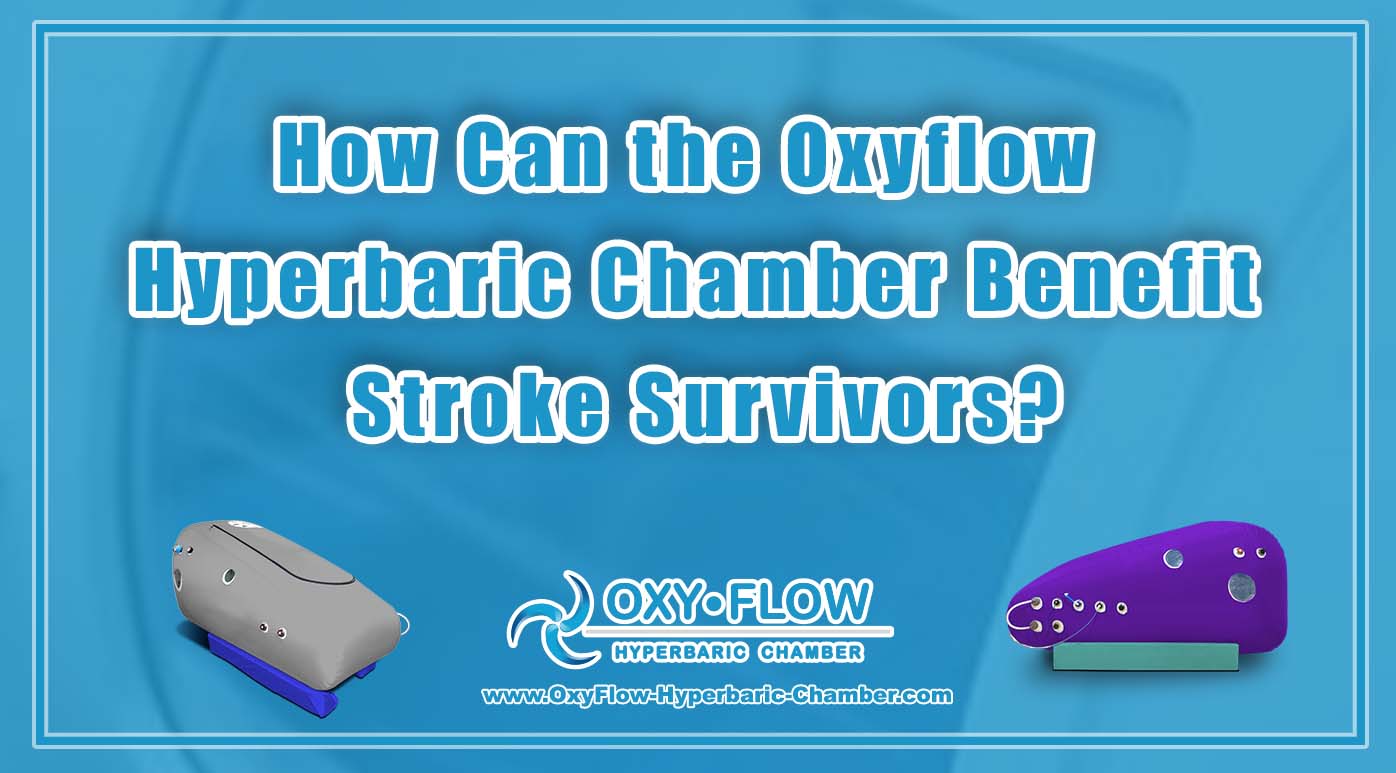 How Can the Oxyflow Hyperbaric Chamber Benefit Stroke Survivors