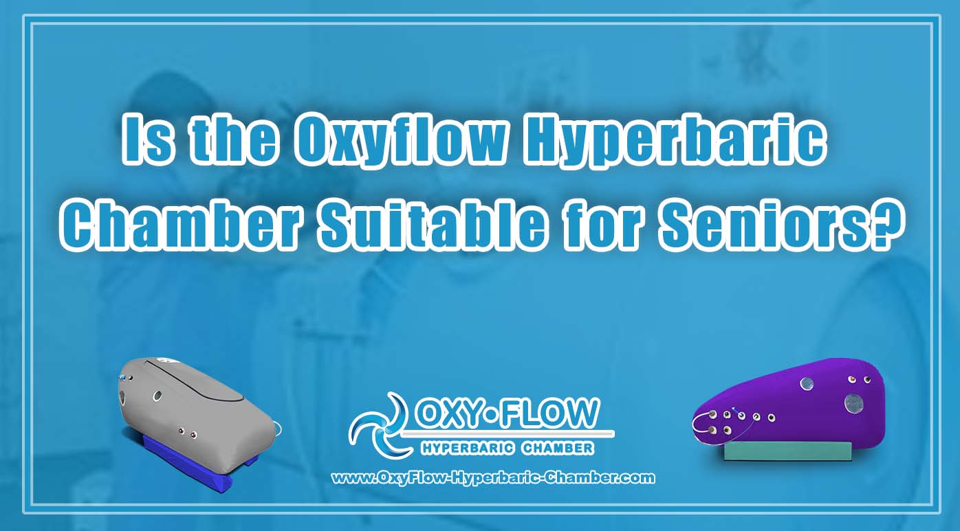 Is the Oxyflow Hyperbaric Chamber Suitable for Seniors